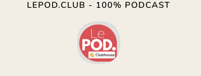 LePOD. ouvre 3 rooms sur ClubHouse LePOD. ouvre 3 rooms sur ClubHouse