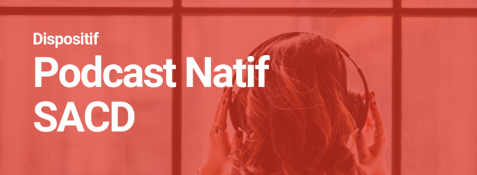 SACD : lancement du dispositif Podcast Natif SACD : lancement du dispositif Podcast Natif
