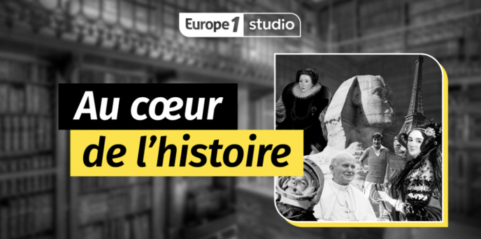 Le podcast "Au Cœur de l’Histoire" revient sur Europe 1