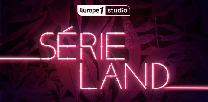 Europe 1 Studio lance son nouveau podcast "Serieland" Europe 1 Studio lance son nouveau podcast "Serieland"