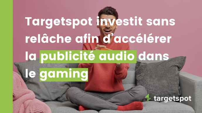 Targetspot accélère l'introduction de la pub audio dans le gaming Targetspot accélère l'introduction de la pub audio dans le gaming