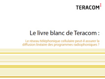 Exclusif - Livre blanc - Teracom - Réseau céllulaire vs diffusion linéaire de la radio