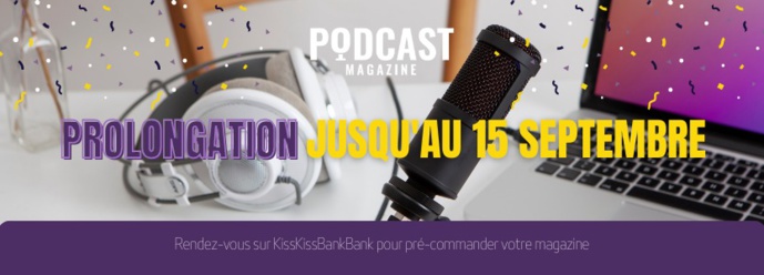 Podcast Magazine prolonge sa campagne de prévente Podcast Magazine prolonge sa campagne de prévente