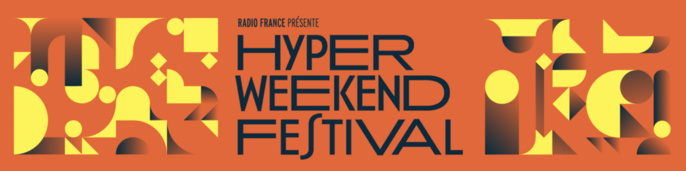 Radio France lance la 3e édition de l'Hyper Weekend Festival Radio France lance la 3e édition de l'Hyper Weekend Festival