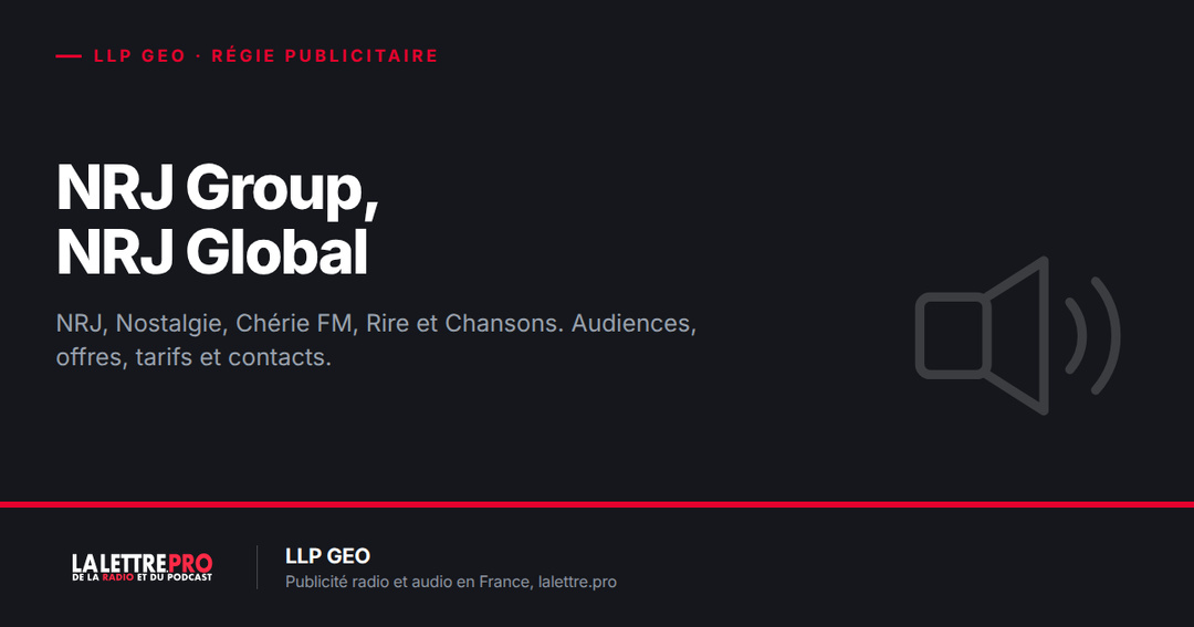 NRJ Group et NRJ Global : audiences, offres publicitaires radio et audio, tarifs et contacts (2026)
