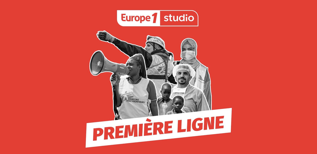 "Première ligne" : un podcast de Médecins Sans Frontières et Europe 1 Studio