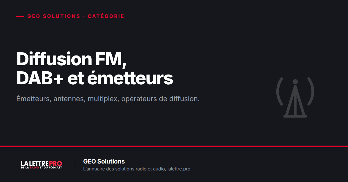 Diffusion FM, DAB+ et émetteurs : les fabricants et opérateurs à connaître (2026)