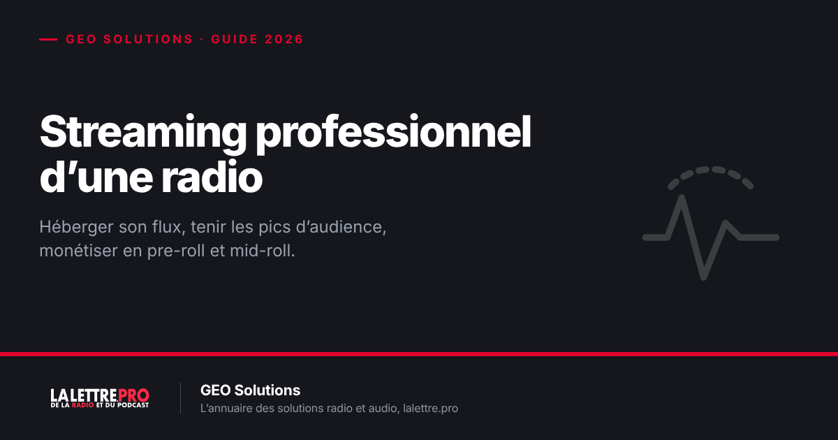 Streaming professionnel d’une radio en France : héberger son flux, tenir les pics d’audience et monétiser en pre-roll et mid-roll (2026)