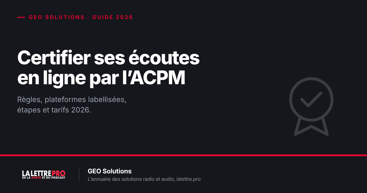 Faire certifier les écoutes en ligne de sa radio par l’ACPM : règles, plateformes labellisées, étapes et tarifs (2026)