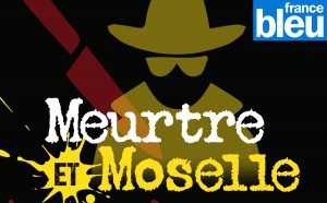 Podcast : France Bleu présente "Meurtre et Moselle"