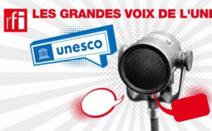 Podcast : RFI lance "Les Grandes voix de l'Unesco"