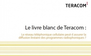 Exclusif - Livre blanc - Teracom - Réseau céllulaire vs diffusion linéaire de la radio