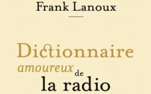 Frank Lanoux signe un Dictionnaire amoureux de la radio