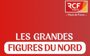 RCF Haut de France s'intéresse aux "grandes figures du Nord"