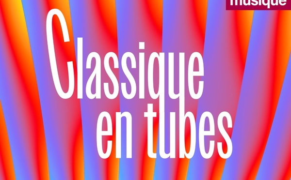 France Musique lance Classique en tubes, le classique raconté en 4'30'